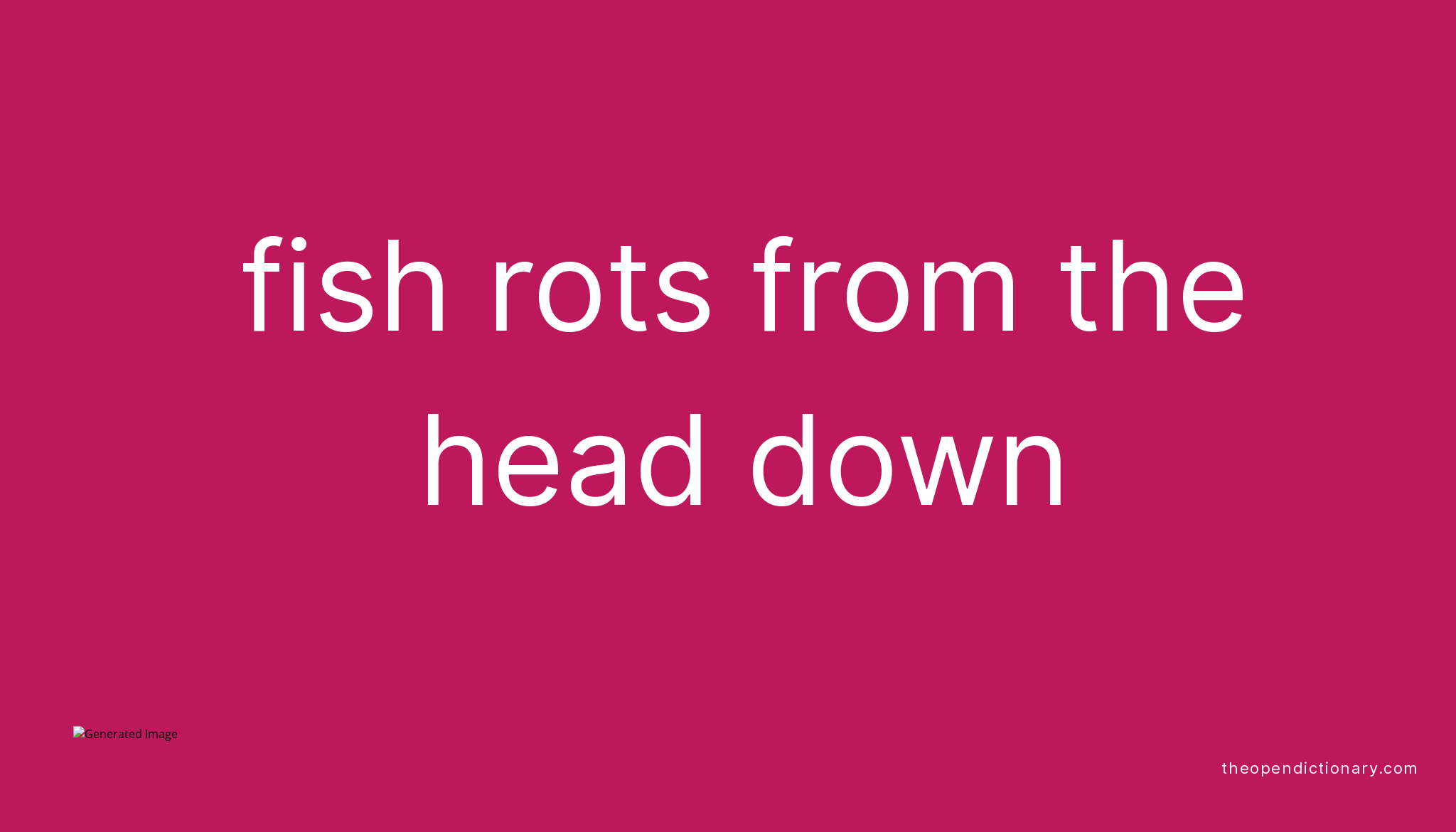 FISH ROTS FROM THE HEAD DOWN The Open Dictionary